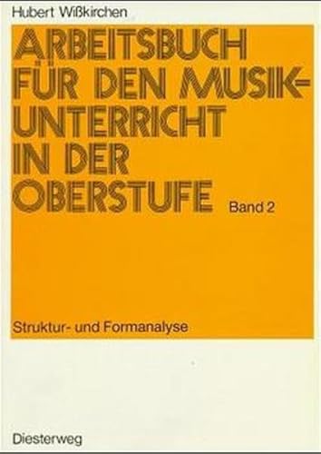 Arbeitsbuch für den Musikunterricht in der Oberstufe, Bd.2, Strukturanalyse und Formanalyse: Struktur- und Formanalyse - Wißkirchen, Hubert