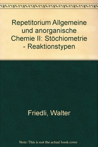 Repetitorium allgemeine und anorganische Chemie / Stöchiometrie, Reaktionstypen - Friedli, Walter