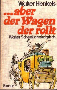 Aber der Wagen der rollt : Walter Scheel anekdotisch. Walter Henkels / Knaur[-Taschenbücher] ; 413 - Henkels, Walter (Mitwirkender)