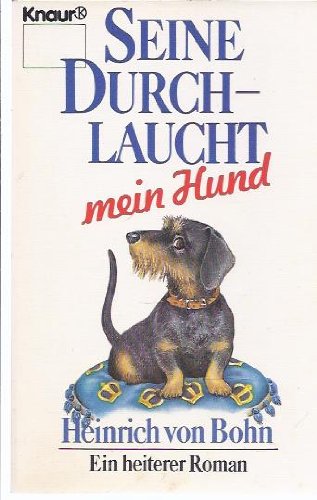 Seine Durchlaucht - mein Hund. Roman eines Rauhhaardackels. - Heinrich von Bohn