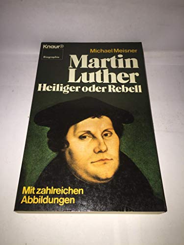 Martin Luther. Heiliger oder Rebell. Mit zahlreichen Abbildungen