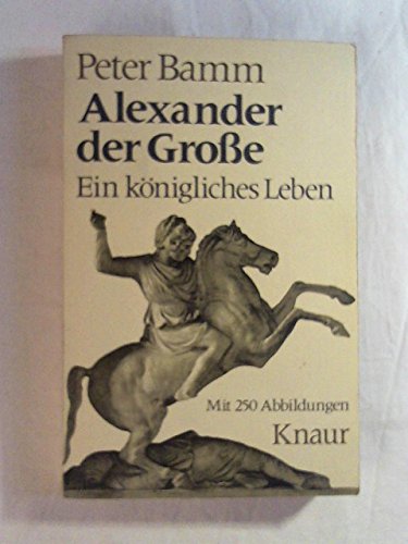 Alexander der Grosse : e. königl. Leben / Peter Bamm - Bamm, Peter