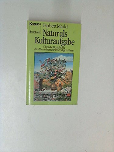 Natur als Kulturaufgabe : über die Beziehung des Menschen zur lebendigen Natur. Knaur ; 3896 : Sachbuch - Markl, Hubert
