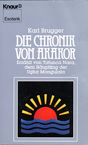 Die Chronik von Akakor. ErzÃ¤hlt von Tatunca Nara, dem HÃ¤uptling der Ugha Mongulala: Karl Brugger