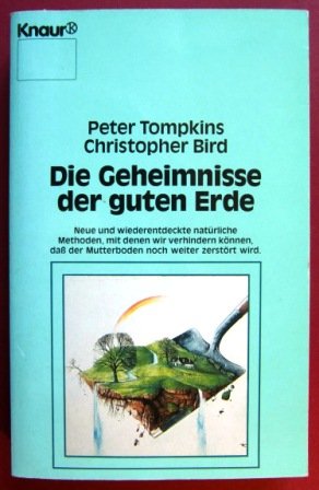 Beispielbild fr Die Geheimnisse der guten Erde: Neue und wiederentdeckte natrliche Methoden, mit denen wir verhindern knnen, dass der Mutterboden noch weiter zerstrt wird (Knaur Taschenbcher. Esoterik) zum Verkauf von ABC Versand e.K.