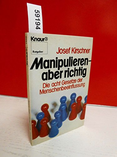 Manipulieren - aber richtig. Die acht Gesetze der Menschenbeeinflussung. Mit einem Nachwort des Verfassers. - (=Knaur Ratgeber, Band 7442). - Kirschner, Josef