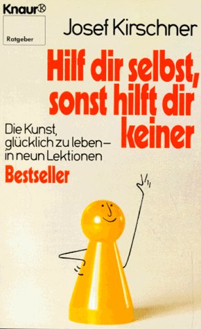 Hilf dir selbst, sonst hilft dir keiner d. Kunst glücklich zu leben ; in 9 Lektionen / Josef Kirs...