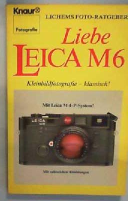 Beispielbild fr Liebe Leica M6: Kleinbildfotografie - klassisch! Mit Leica M 4-P-System (Knaur Taschenbcher. Ratgeber) zum Verkauf von Versandantiquariat Felix Mcke