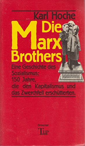 Die Marx Brothers : e. Geschichte d. Sozialismus: 150 Jahre, die d. Kapitalismus u.d. Zwerchfell ...