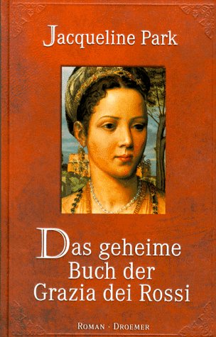 Das geheime Buch der Grazia dei Rossi : Roman Jacqueline Park. Aus dem Amerikan. von Johanna Kolf - Park, Jacqueline