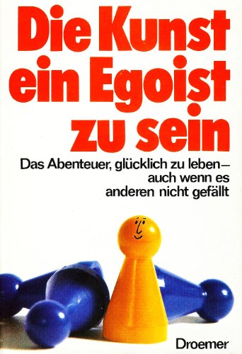 Beispielbild fr Die Kunst, ein Egoist zu sein: Das Abenteuer, glcklich zu leben, auch wenn es anderen nicht gefllt zum Verkauf von Versandantiquariat Felix Mcke