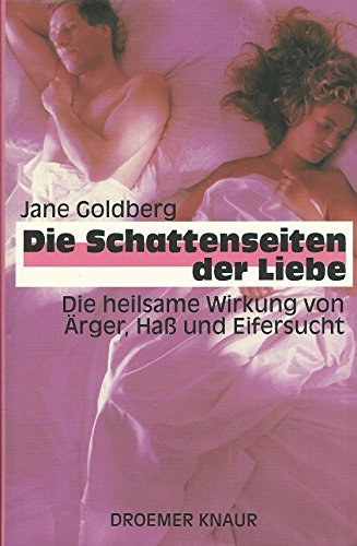 Die Schattenseiten der Liebe. Die heilsame Wirkung von Ärger, Haß und Eifersucht - Goldberg, Jane, Ulrike Wasel und Klaus Timmermann