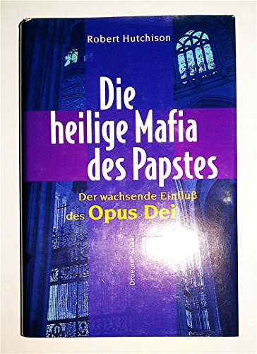 DIE HEILIGE MAFIA DES PAPSTES. der wachsende Einfluss des Opus Dei - Hutchison, Robert