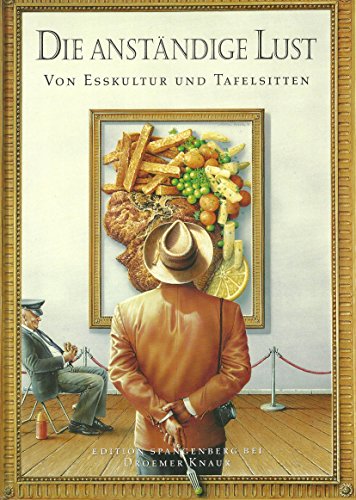 Die anständige Lust. Von Esskulturen und Tafelsitten. - Ottomeyer (Hrsg.), Hans, Ulrike Zischka (Hrsg.) und Susanne Bäumler (Hrsg.)