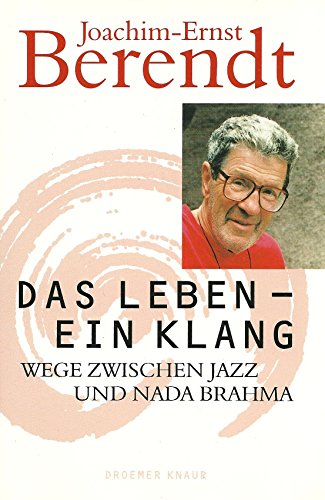 Das Leben - ein Klang, Wege zwischen Jazz und Nada Brahma, - Berendt, Joachim-Ernst