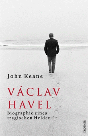 Vaclav Havel : Biographie eines tragischen Helden. John Keane. Aus dem Engl. von Thomas Bertram und Susanne Kuhlmann-Krieg - Keane, John (Verfasser)