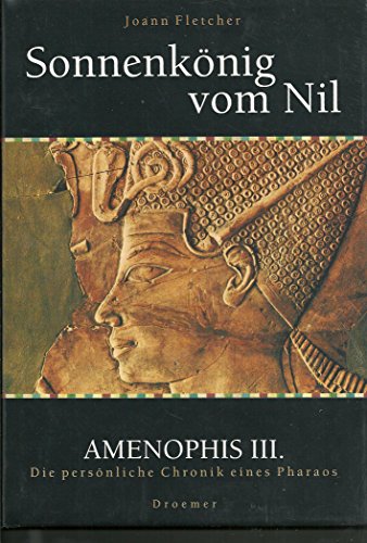 Sonnenkönig vom Nil. Amenophis III. Die persönliche Chronik eines Pharaohs - Fletcher, Joanu