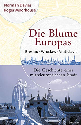 9783426272596: Die Blume Europas. Breslau - Wroclaw - Vratislava. Die Geschichte einer mitteleuropäischen Stadt