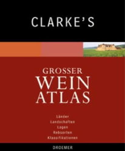 Clarke's großer Weinatlas (Länder, Landschaften, Lagen, Rebsorten, Klassifikationen)