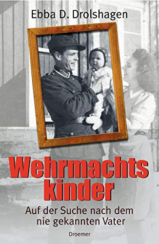 Wehrmachtskinder. Auf der Suche nach dem nie gekannten Vater