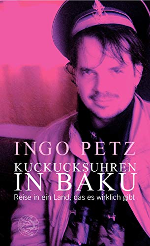 Kuckucksuhren in Baku - Reise in ein Land, das es wirklich gibt; Mit 8 Bildtafeln - 1. Auflage 2006 - Petz,Ingo