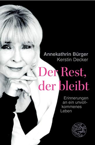 Der Rest, der bleibt Erinnerungen an ein unvollkommenes Leben / Annekathrin Bürger; Kerstin Decker