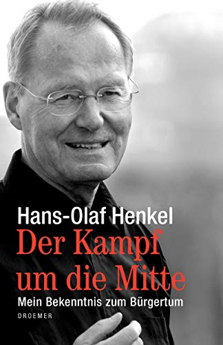 Der Kampf um die Mitte : mein Bekenntnis zum Bürgertum. - Henkel, Hans-Olaf