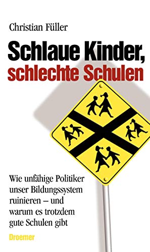 9783426274392: Schlaue Kinder, schlechte Schulen: Wie unfhige Politiker unser Bildungssystem ruinieren - und warum es trotzdem gute Schulen gibt