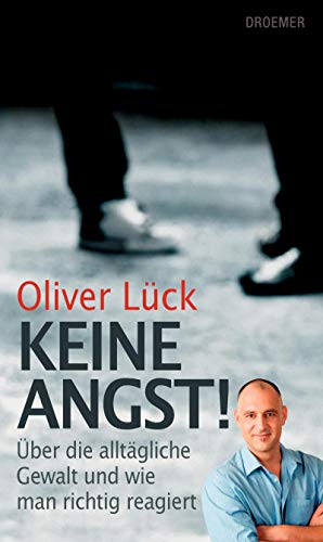 Keine Angst!: Über die alltägliche Gewalt und wie man richtig reagiert - Lück, Oliver