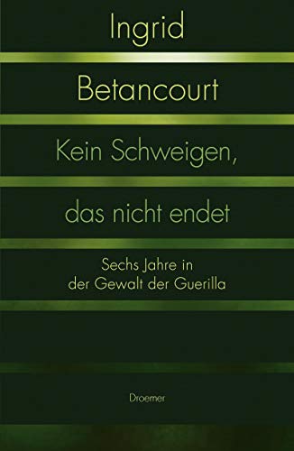 Kein Schweigen, das nicht endet. Sechs Jahre in der Gewalt der Guerilla. - Betancourt, Ingrid.