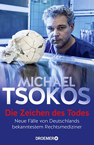 Die Zeichen des Todes: Neue Fälle von Deutschlands bekanntestem Rechtsmediziner - Tsokos, Michael