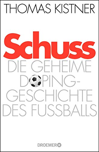 Schuss: Die geheime Dopinggeschichte des Fußballs - Kistner, Thomas