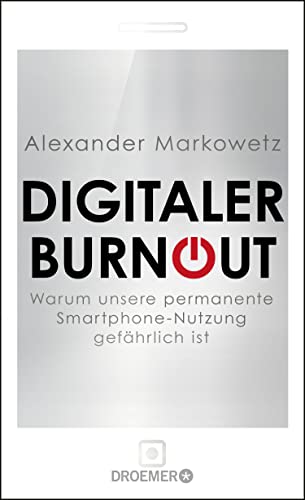 Digitaler Burnout: Warum unsere permanente Smartphone-Nutzung gefährlich ist - Markowetz, Alexander, Ann-Kathrin Schwarz und F. Wielpütz Jan