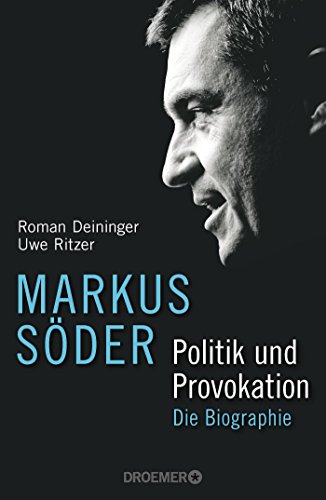 Markus Söder - Politik und Provokation: Die Biographie - Deininger, Roman, Ritzer, Uwe