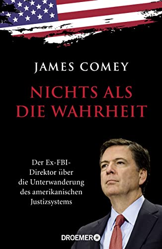 Beispielbild fr Nichts als die Wahrheit: Der Ex-FBI-Direktor ber die Unterwanderung des amerikanischen Justizsystems (Der Trump-Kritiker Nummer eins ber Recht und Gerechtigkeit in Amerika) zum Verkauf von medimops