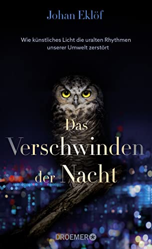 9783426278826: Das Verschwinden der Nacht: Wie knstliches Licht die uralten Rhythmen unserer Umwelt zerstrt | Ein Sachbuch ber Lichtverschmutzung und die Folgen fr die Natur