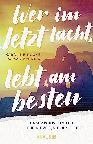 Beispielbild fr Wer im Jetzt lacht, lebt am besten: Unser Wunschzettel fr die Zeit, die uns bleibt | Ein Paar erfllt sich nach einer Krebsdiagnose langgehegte Wnsche seiner Bucketlist zum Verkauf von medimops