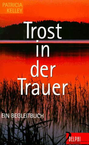 9783426290415: Trost in der Trauer: Ein Begleitbuch (Delphi bei Droemer Knaur) - Kelley, Patricia