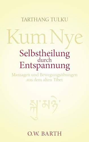 Selbstheilung durch Entspannung: Kum Nye - Massagen und Bewegungsübungen aus dem alten Tibet - Tulku, Tarthang