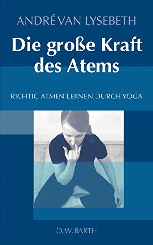 Die große Kraft des Atems: Richtig atmen lernen durch Yoga - André van Lysebeth