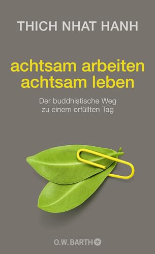 achtsam arbeiten achtsam leben: Der buddhistische Weg zu einem erfüllten Tag - Thich Nhat Hanh