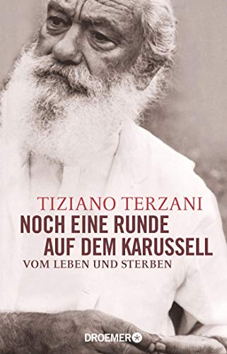 Noch eine Runde auf dem Karussell: Vom Leben und Sterben - Terzani, Tiziano