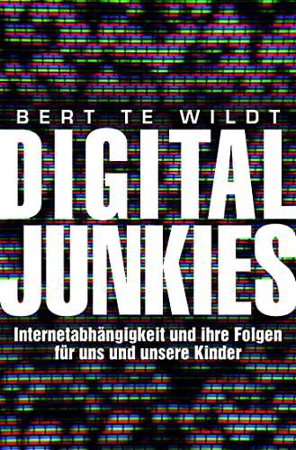 Digital Junkies: Internetabhängigkeit und ihre Folgen für uns und unsere Kinder - te Wildt, Bert