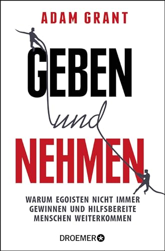 Geben und Nehmen: Warum Egoisten nicht immer gewinnen und hilfsbereite Menschen weiterkommen - Grant, Adam