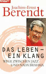 Das Leben, ein Klang. Wege zwischen Jazz und Nada Brahma. (9783426608593) by Berendt, Joachim-Ernst