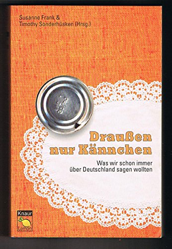 Draußen nur Kännchen : was wir schon immer über Deutschland sagen wollten. Susanne Frank & Timothy Sonderhüsken (Hrsg.). Mit Fotogr. von Anja Müller . / Knaur ; 62257 : Lemon - Frank, Susanne