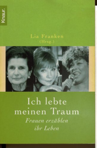 Ich lebte meinen Traum : Frauen erzählen ihr Leben. (Knaur ; 62730) - Franken, Lia (Herausgeber)