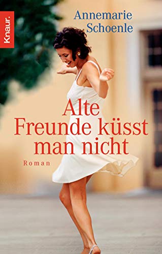 Alte Freunde küsst man nicht : Roman. Knaur ; 63266 - Schoenle, Annemarie