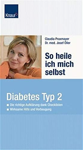 So heile ich mich selbst. Diabetes-Typ-2: Die richtige Aufklärung dank Checklisten; Wirksame Hilfe und Vorbeugung - Praxmayer, Claudia, Dr. Öller, Josef