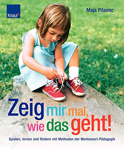 Beispielbild fr Zeig mir mal, wie das geht!: Spielen, lernen und frdern mit Methoden der Montessori-Pdagogik zum Verkauf von medimops